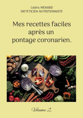 Mes Recettes Faciles Après Un Pontage Coronarien.: Volume 2. (French Edition)