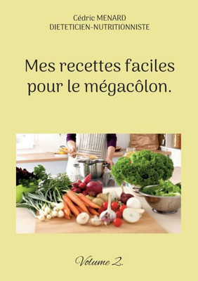 Mes Recettes Faciles Pour Le Mégacôlon.: Volume 2. (French Edition)