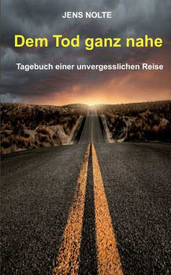Dem Tod Ganz Nahe: Tagebuch Einer Unvergesslichen Reise (German Edition)