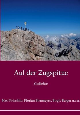 Auf Der Zugspitze: Reisen Und Landschaften In Reportagen, Erzählungen Und Gedichten (German Edition)
