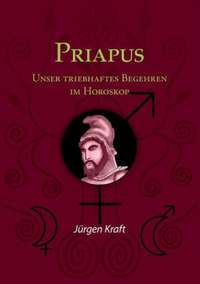 Priapus: Unser Triebhaftes Begehren Im Horoskop (German Edition)