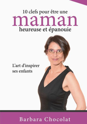 10 Clefs Pour Être Une Maman Heureuse Et Épanouie: L'Art D'Inspirer Ses Enfants (French Edition)