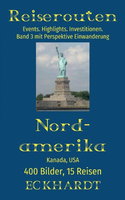 Nordamerika: Kanada, Usa:400 Bilder. 15 Reisen. Events. Highlights. Investitionen. Perspektive Einwanderung. (German Edition)
