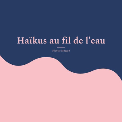 Haïkus Au Fil De L'Eau (French Edition)