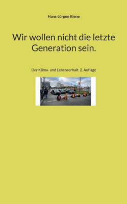 Wir Wollen Nicht Die Letzte Generation Sein.: Der Klima- Und Lebenserhalt. 2. Auflage (German Edition)