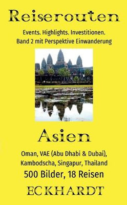 Asien: Oman, Vae (Abu Dhabi & Dubai), Kambodscha, Singapur, Thailand:500 Bilder. 18 Reisen. Events. Highlights. Investitionen. Perspektive Einwanderung. (German Edition)