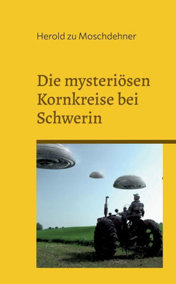 Die Mysteriösen Kornkreise Bei Schwerin: Spürst Du, Was Sie Sagen Wollen? (German Edition)