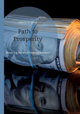 Path To Prosperity: Mastering The Art Of Financial Freedom