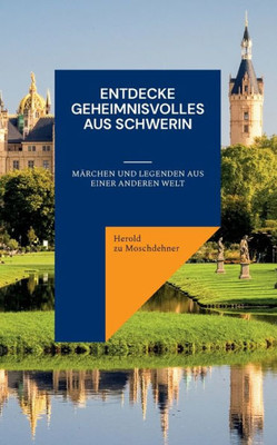 Entdecke Geheimnisvolles Aus Schwerin: Märchen Und Legenden Aus Einer Anderen Welt (German Edition)