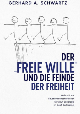 Der Freie Wille Und Die Feinde Der Freiheit: Aufbruch Zur Kausalwissenschaftlichen Struktur-Soziologie Im Geist Durkheims (German Edition)