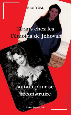 20 Ans Chez Les Témoins De Jéhovah: Autant Pour Se Reconstruire (French Edition)