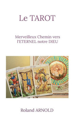 Le Tarot: Merveilleux Chemin Vers L'Eternel Notre Dieu (French Edition)