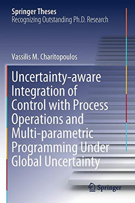 Uncertainty-aware Integration of Control with Process Operations and Multi-parametric Programming Under Global Uncertainty (Springer Theses)