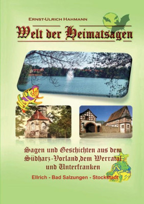 Welt Der Heimatsagen: Sagen Und Geschichten Aus Dem Südharz-Vorland, Dem Werratal Und Unterfranken (German Edition)