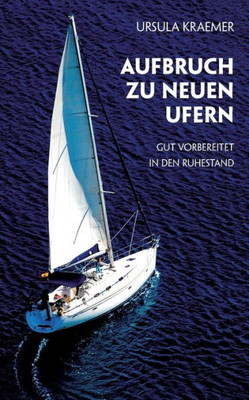 Aufbruch Zu Neuen Ufern: Gut Vorbereitet In Den Ruhestand (German Edition)