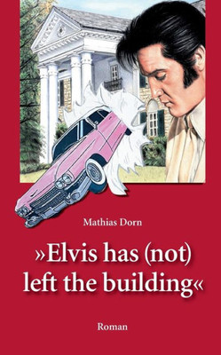 Elvis Has (Not) Left The Building (German Edition)