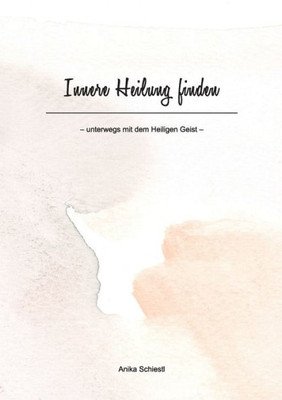 Innere Heilung Finden: Unterwegs Mit Dem Heiligen Geist (German Edition)