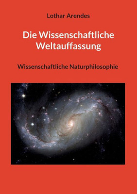 Die Wissenschaftliche Weltauffassung: Wissenschaftliche Naturphilosophie (German Edition)