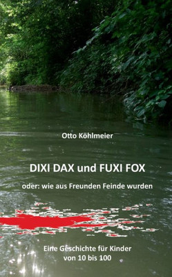 Dixi Dax Und Fuxi Fox: Oder: Wie Aus Freunden Feinde Wurden (German Edition)