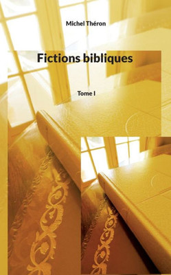 Fictions Bibliques: Tome I (French Edition)