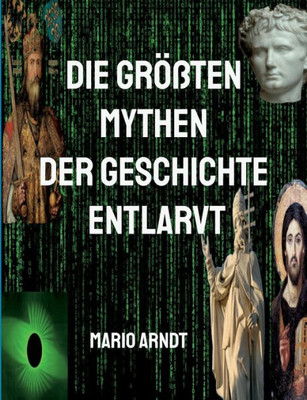 Die Größten Mythen Der Geschichte Entlarvt (German Edition)