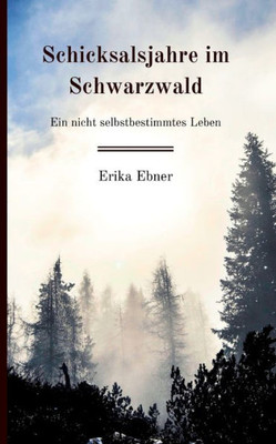 Schicksalsjahre Im Schwarzwald: Ein Nicht Selbstbestimmtes Leben (German Edition)