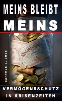 Meins Bleibt Meins!: Vermögensschutz In Krisenzeiten (German Edition)