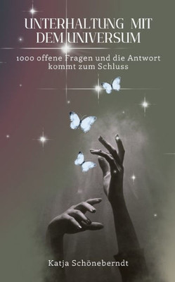 Unterhaltung Mit Dem Universum: 1000 Offene Fragen Und Die Antwort Kommt Zum Schluss (German Edition)