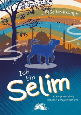 Ich Bin Selim: Abenteuer Eines Kleinen Straßenhundes (German Edition)