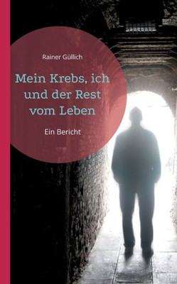 Mein Krebs, Ich Und Der Rest Vom Leben: Ein Bericht (German Edition)