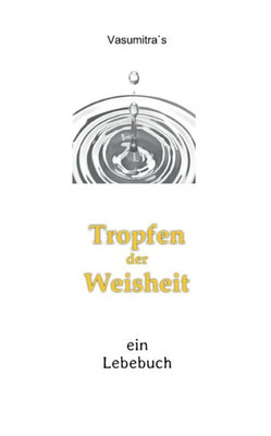 Tropfen Der Weisheit: Ein Lebebuch (German Edition)