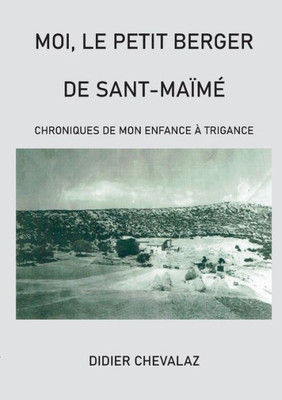 Moi Le Petit Berger De Sant-Maïmé: Chroniques De Mon Enfance À Trigance (French Edition)