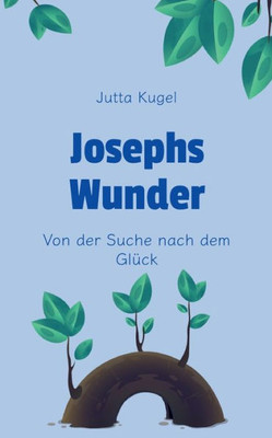 Josephs Wunder: Von Der Suche Nach Dem Glück (German Edition)