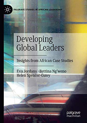 Developing Global Leaders: Insights from African Case Studies (Palgrave Studies in African Leadership)