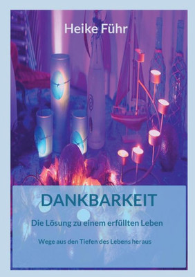 Dankbarkeit Die Lösung Zu Einem Erfüllten Leben: Wege Aus Den Tiefen Des Lebens Heraus (German Edition)