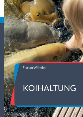 Koihaltung: Das Aktuelle Praxishandbuch Für Koiliebhaber In 2023 (German Edition)