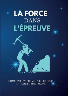 La Force Dans L'Épreuve: Comment J'Ai Surmonté Les Défis Et Transformer Ma Vie (French Edition)