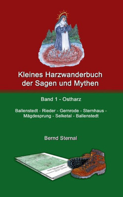 Kleines Harzwanderbuch Der Sagen Und Mythen 1: Ballenstedt - Gernrode - Sternhaus - Mägdesprung - Selketal - Ballenstedt (German Edition)