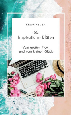 166 Inspirations- Blüten: Vom Großen Flow Und Vom Kleinen Glück (German Edition)