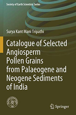 Catalogue of Selected Angiosperm Pollen Grains from Palaeogene and Neogene Sediments of India (Society of Earth Scientists Series)
