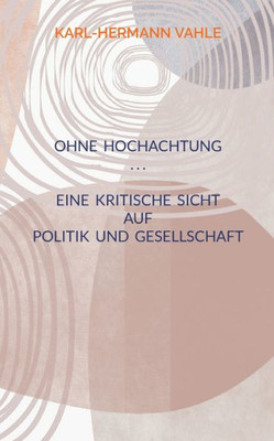 Ohne Hochachtung: Eine Kritische Sicht Auf Politik Und Gesellschaft (German Edition)