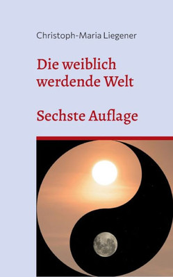 Die Weiblich Werdende Welt: Sechste Auflage (German Edition)