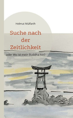 Suche Nach Der Zeitlichkeit: Oder Wo Ist Mein Buddha Hin? (German Edition)