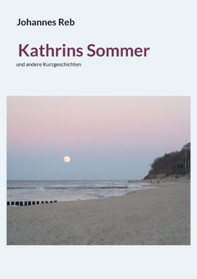 Kathrins Sommer: Und Andere Kurzgeschichten (German Edition)