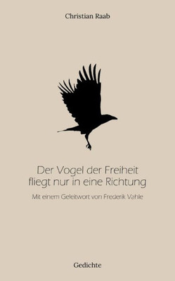 Der Vogel Der Freiheit Fliegt Nur In Eine Richtung: Mit Einem Geleitwort Von Frederik Vahle (German Edition)