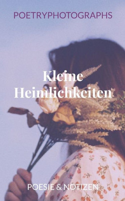 Kleine Heimlichkeiten: Poesie & Notizen (German Edition)