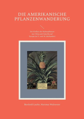 Die Amerikanische Pflanzenwanderung: Der Einfluss Der Kulturpflanzen Aus China Und Amerika Auf Europa Im 17. Und 18. Jahrhundert (German Edition)
