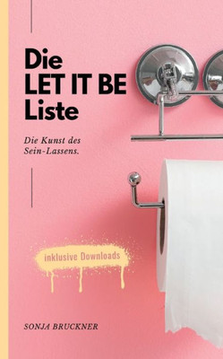 Die Let It Be Liste: Die Kunst Des Sein-Lassens. (German Edition)