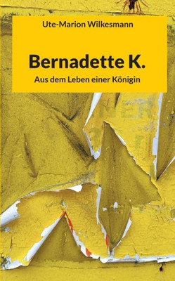 Bernadette K.: Aus Dem Leben Einer Königin (German Edition)