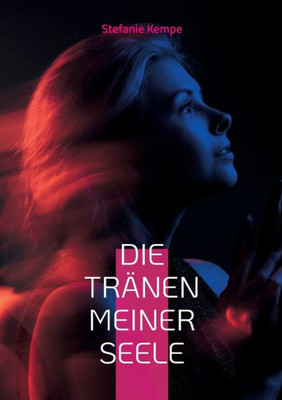 Die Tränen Meiner Seele: Wenn Heilung Und Tod Sich Die Hand Reichen (German Edition)